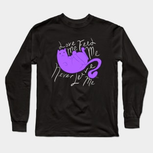 Love Me, Feed Me, Never Leave Me Long Sleeve T-Shirt